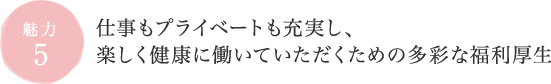 人正職員・パート、そのご家族も利用できる
        多彩な福利厚生