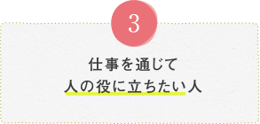 仕事を通じて人の役に立ちたい人