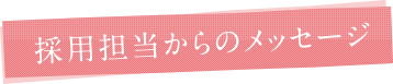 採用担当からのメッセージ